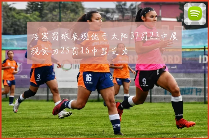 活塞罚球表现优于太阳37罚23中展现实力25罚16中显乏力
