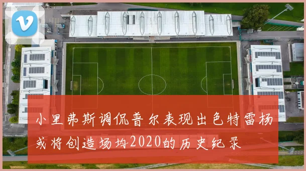 小里弗斯调侃普尔表现出色特雷杨或将创造场均2020的历史纪录