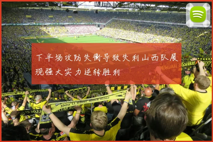 下半场攻防失衡导致失利山西队展现强大实力逆转胜利